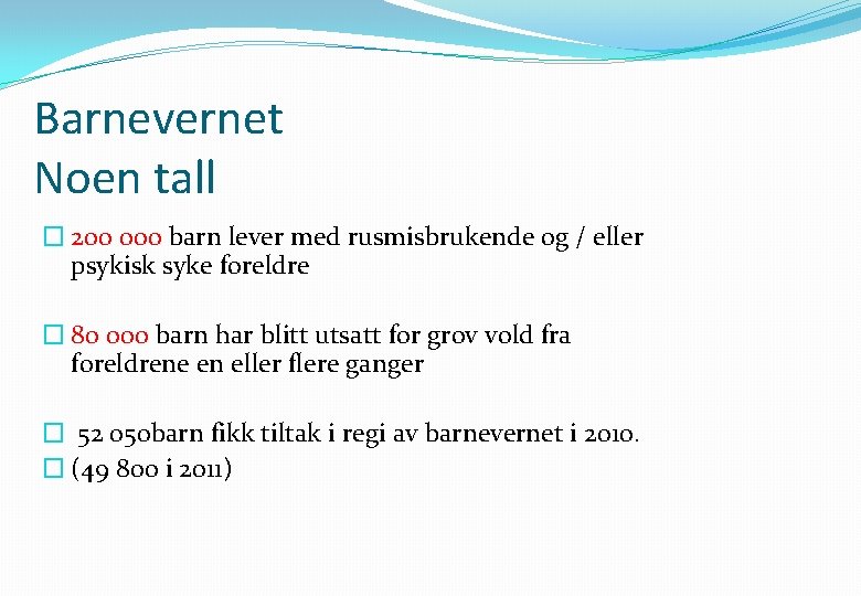 Barnevernet Noen tall � 200 000 barn lever med rusmisbrukende og / eller psykisk