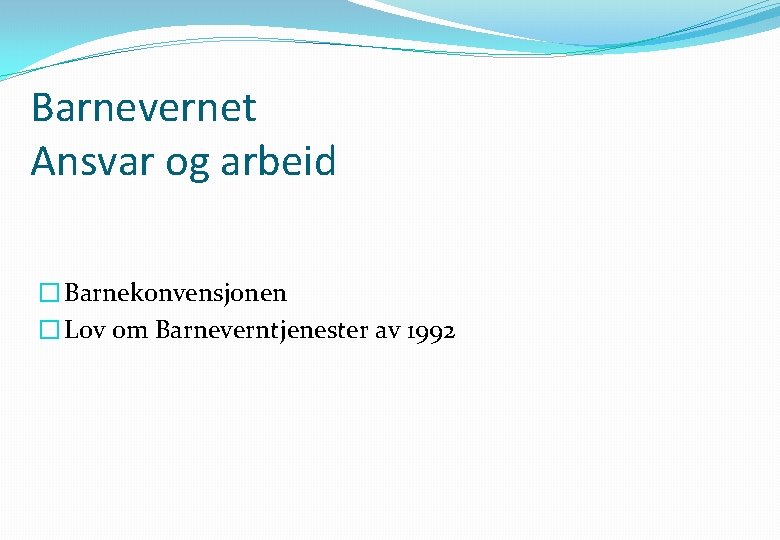 Barnevernet Ansvar og arbeid � Barnekonvensjonen � Lov om Barneverntjenester av 1992 