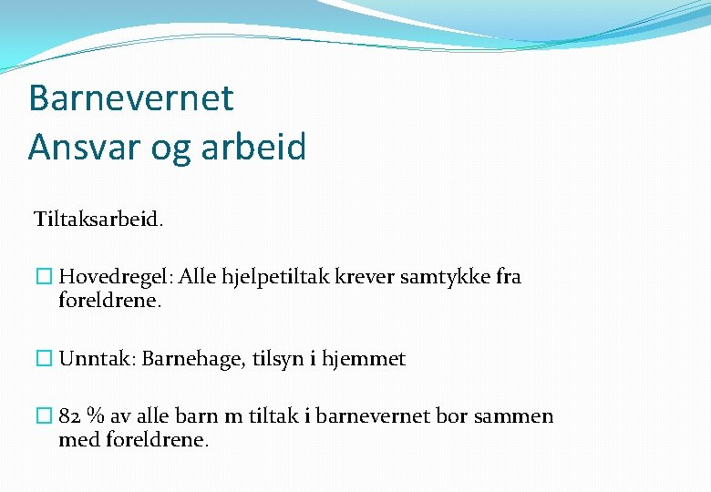 Barnevernet Ansvar og arbeid Tiltaksarbeid. � Hovedregel: Alle hjelpetiltak krever samtykke fra foreldrene. �