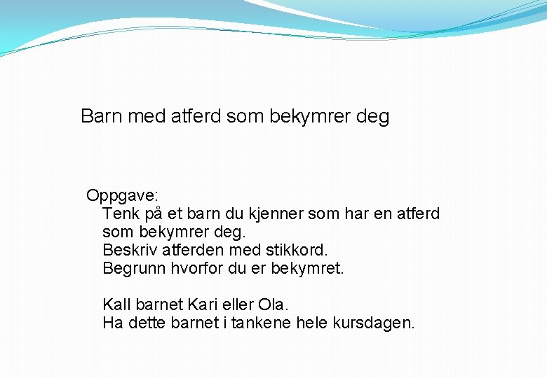 Barn med atferd som bekymrer deg Oppgave: Tenk på et barn du kjenner som