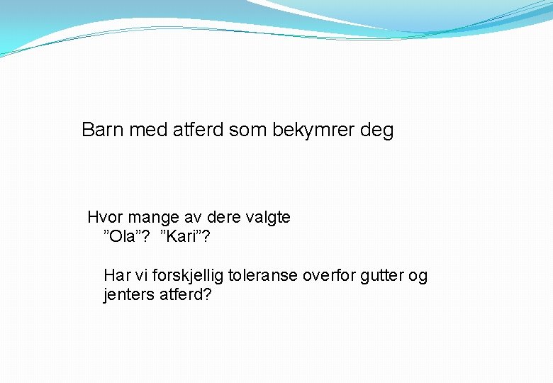 Barn med atferd som bekymrer deg Hvor mange av dere valgte ”Ola”? ”Kari”? Har