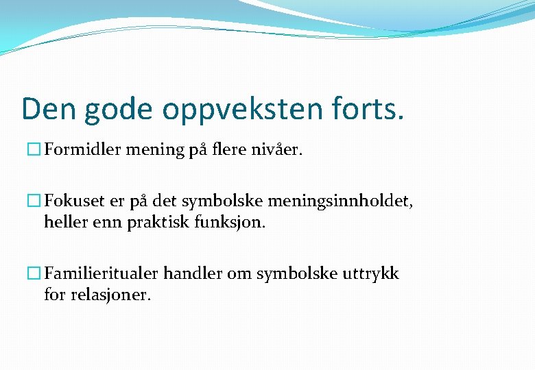 Den gode oppveksten forts. � Formidler mening på flere nivåer. � Fokuset er på