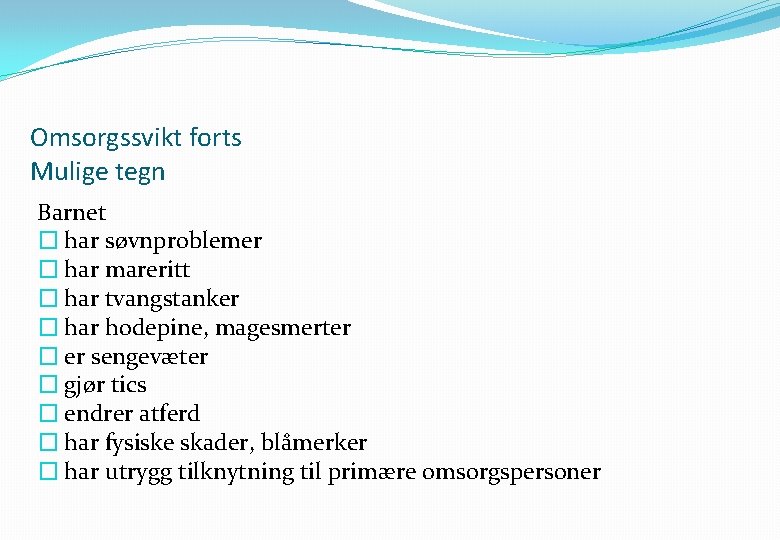 Omsorgssvikt forts Mulige tegn Barnet � har søvnproblemer � har mareritt � har tvangstanker
