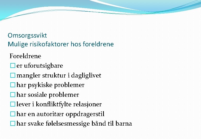 Omsorgssvikt Mulige risikofaktorer hos foreldrene Foreldrene � er uforutsigbare � mangler struktur i dagliglivet