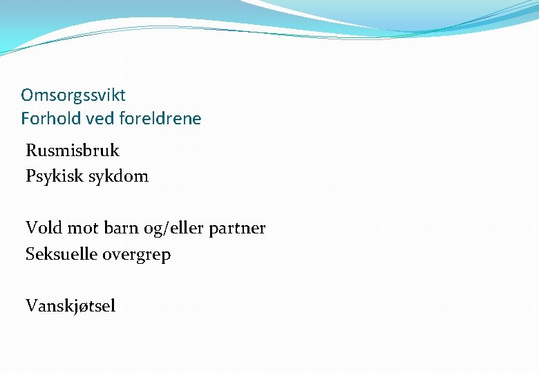 Omsorgssvikt Forhold ved foreldrene Rusmisbruk Psykisk sykdom Vold mot barn og/eller partner Seksuelle overgrep