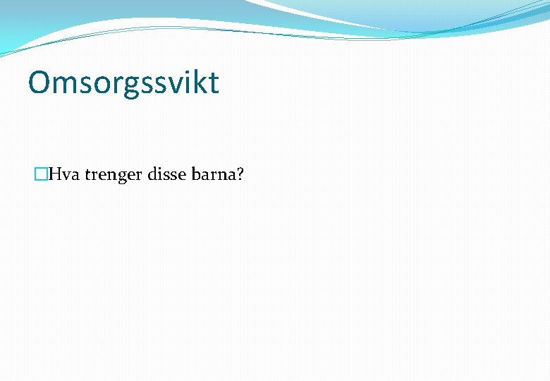 Omsorgssvikt �Hva trenger disse barna? 