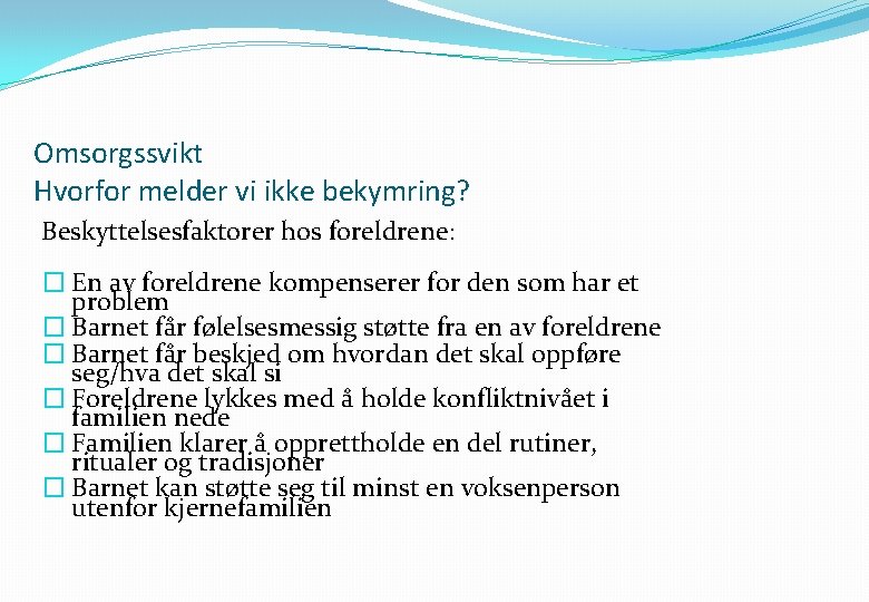 Omsorgssvikt Hvorfor melder vi ikke bekymring? Beskyttelsesfaktorer hos foreldrene: � En av foreldrene kompenserer