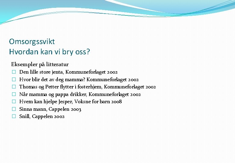 Omsorgssvikt Hvordan kan vi bry oss? Eksempler på litteratur � � � � Den