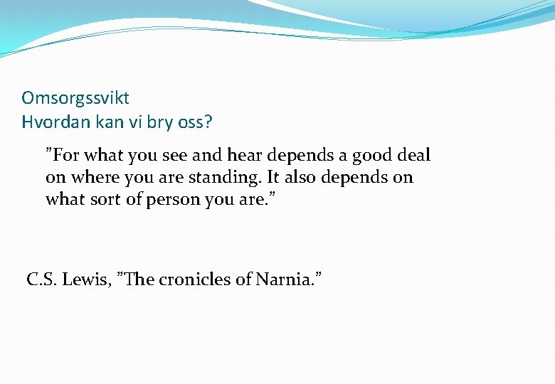 Omsorgssvikt Hvordan kan vi bry oss? ”For what you see and hear depends a