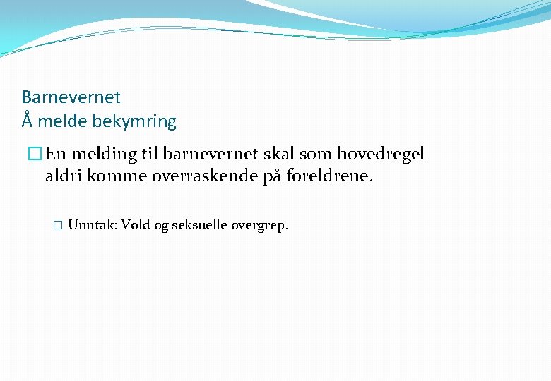 Barnevernet Å melde bekymring � En melding til barnevernet skal som hovedregel aldri komme