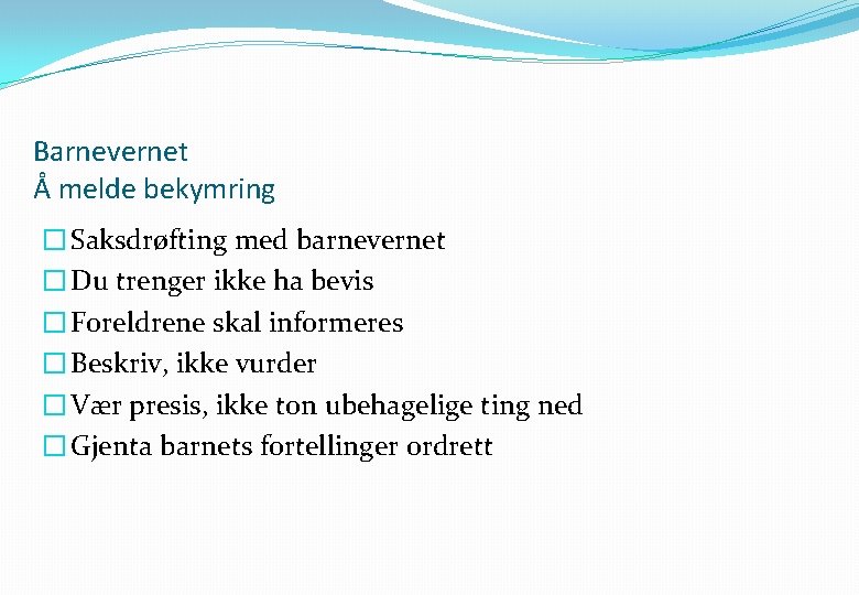 Barnevernet Å melde bekymring � Saksdrøfting med barnevernet � Du trenger ikke ha bevis