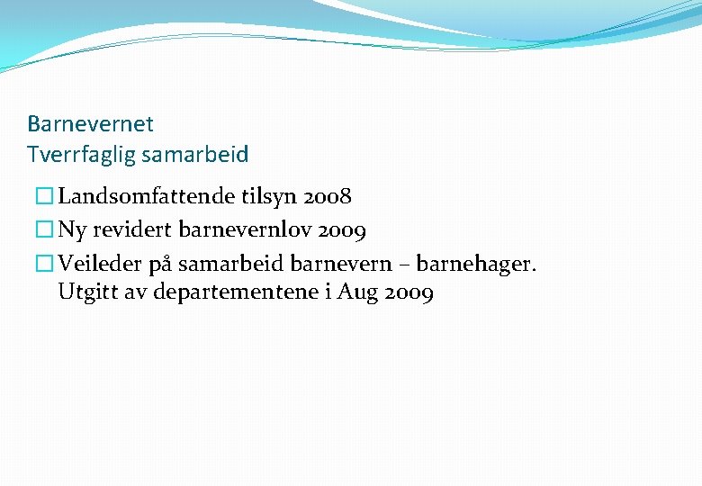 Barnevernet Tverrfaglig samarbeid � Landsomfattende tilsyn 2008 � Ny revidert barnevernlov 2009 � Veileder
