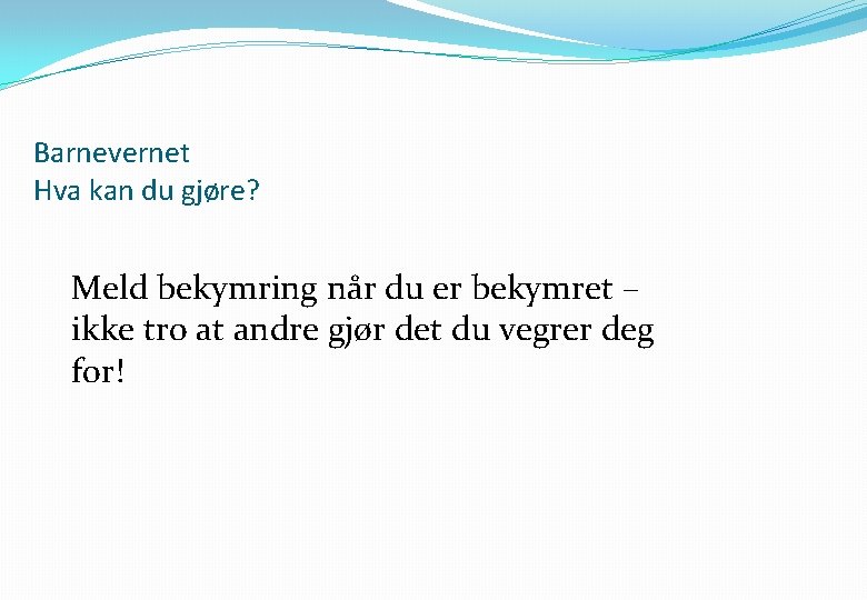 Barnevernet Hva kan du gjøre? Meld bekymring når du er bekymret – ikke tro