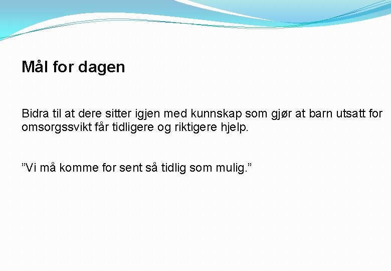 Mål for dagen Bidra til at dere sitter igjen med kunnskap som gjør at