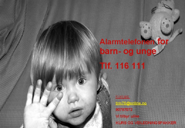 Alarmtelefonen for barn- og unge Tlf. 116 111 Kontakt: trm 76@online. no 90787072 Vi