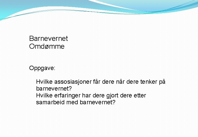 Barnevernet Omdømme Oppgave: Hvilke assosiasjoner får dere når dere tenker på barnevernet? Hvilke erfaringer