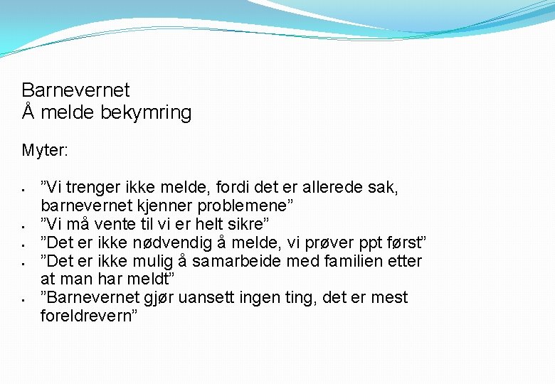 Barnevernet Å melde bekymring Myter: § § § ”Vi trenger ikke melde, fordi det