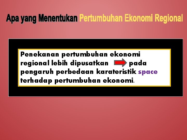 Penekanan pertumbuhan ekonomi regional lebih dipusatkan pada pengaruh perbedaan karateristik space terhadap pertumbuhan ekonomi.