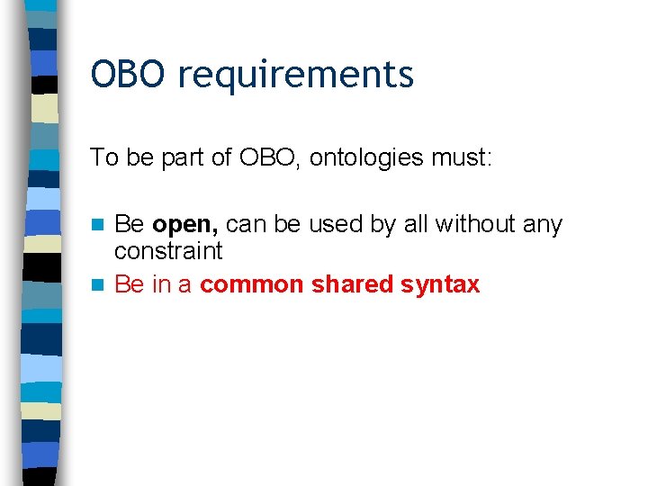 OBO requirements To be part of OBO, ontologies must: Be open, can be used