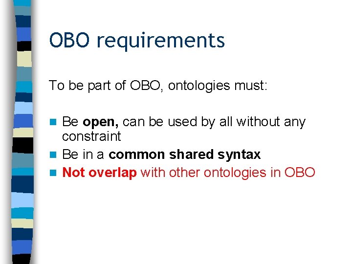 OBO requirements To be part of OBO, ontologies must: Be open, can be used