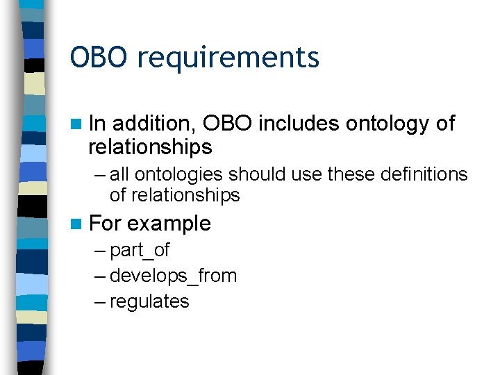 OBO requirements n In addition, OBO includes ontology of relationships – all ontologies should