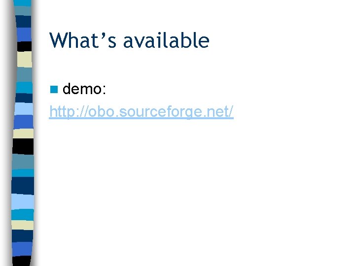 What’s available n demo: http: //obo. sourceforge. net/ 