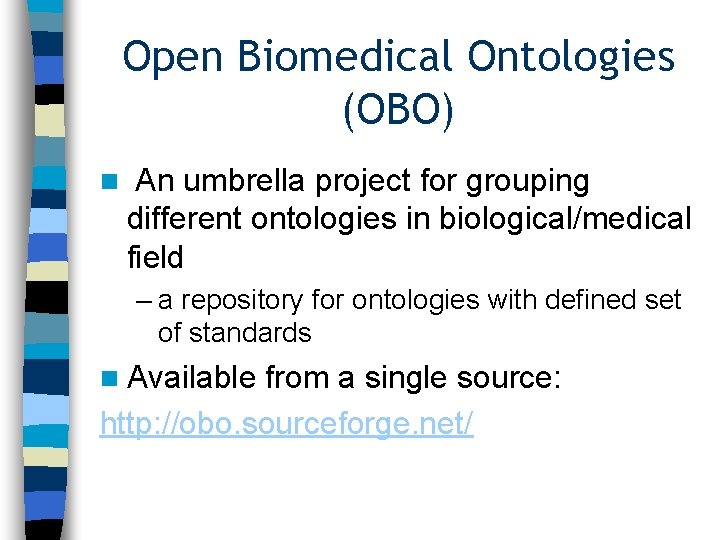 Open Biomedical Ontologies (OBO) n An umbrella project for grouping different ontologies in biological/medical