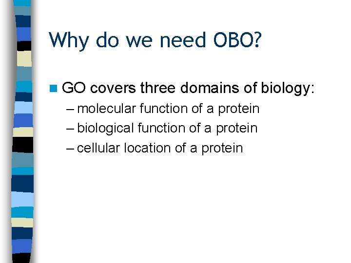 Why do we need OBO? n GO covers three domains of biology: – molecular