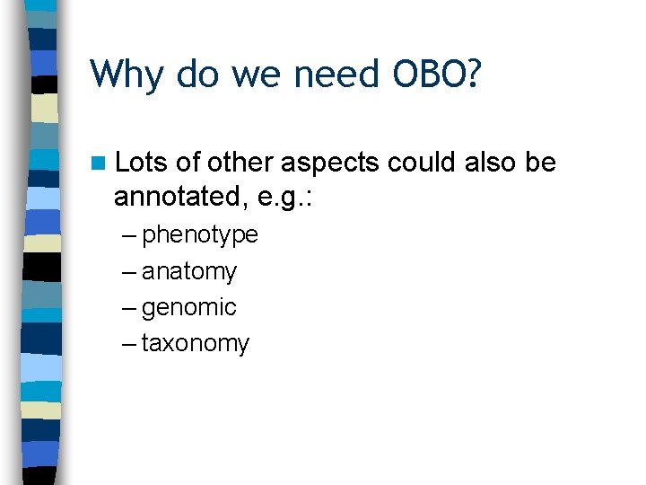 Why do we need OBO? n Lots of other aspects could also be annotated,