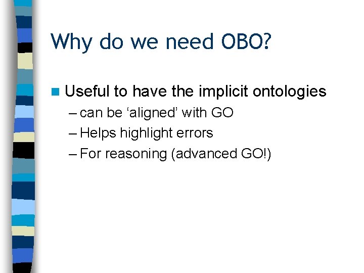 Why do we need OBO? n Useful to have the implicit ontologies – can