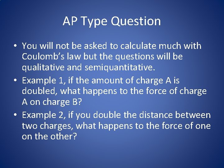 AP Type Question • You will not be asked to calculate much with Coulomb’s