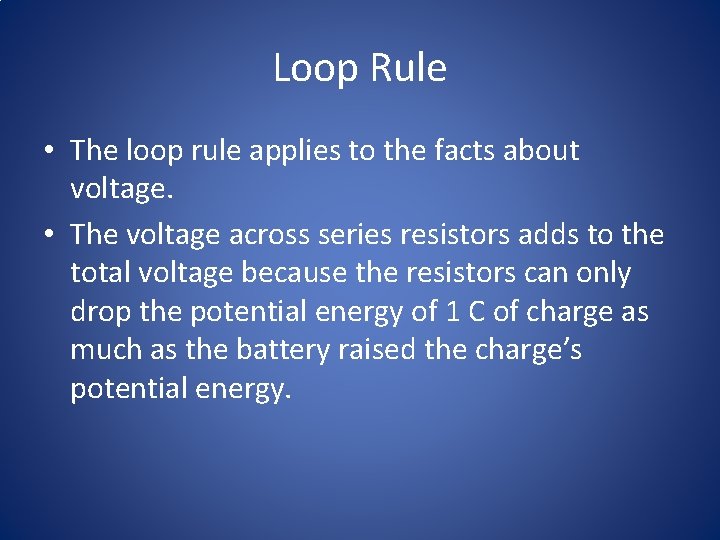 Loop Rule • The loop rule applies to the facts about voltage. • The