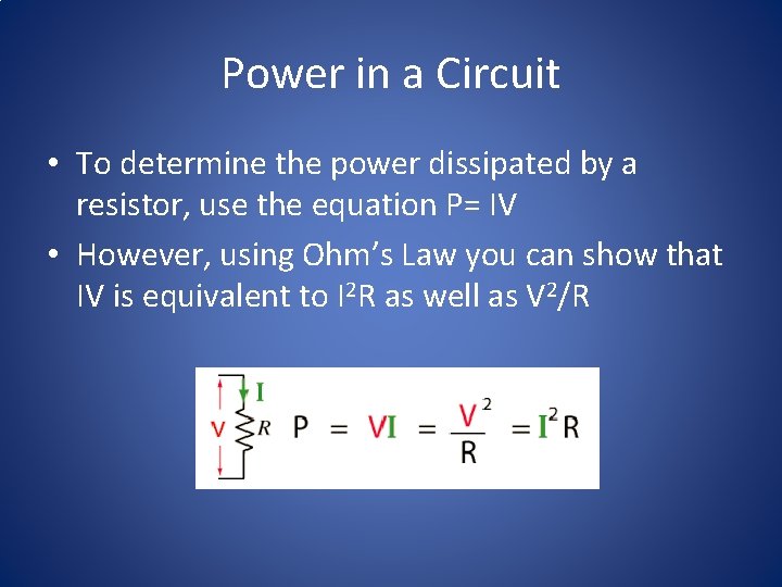 Power in a Circuit • To determine the power dissipated by a resistor, use