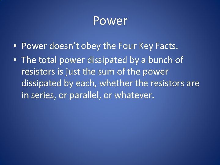 Power • Power doesn’t obey the Four Key Facts. • The total power dissipated