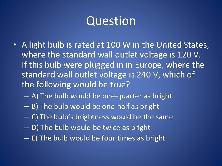 Question • A light bulb is rated at 100 W in the United States,