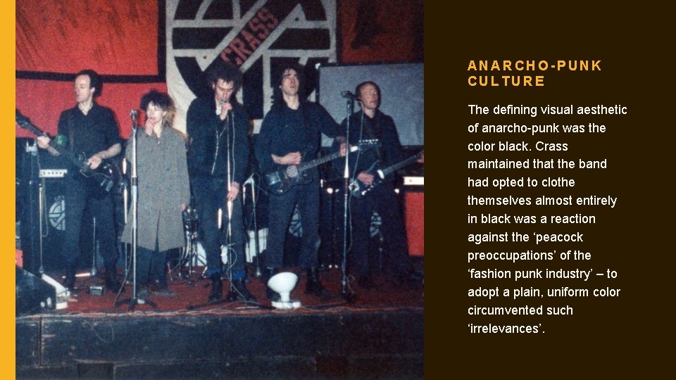 ANARCHO-PUNK CULTURE The defining visual aesthetic of anarcho-punk was the color black. Crass maintained