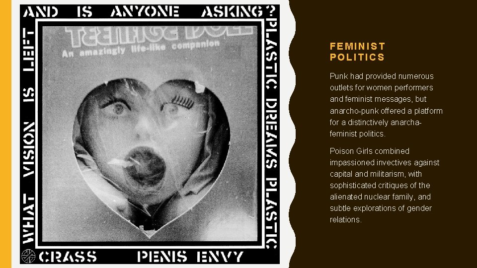 FEMINIST POLITICS Punk had provided numerous outlets for women performers and feminist messages, but