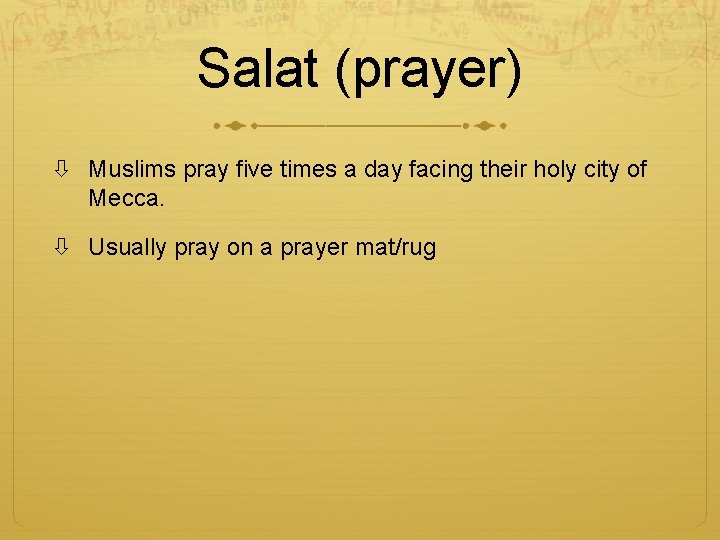 Salat (prayer) Muslims pray five times a day facing their holy city of Mecca.