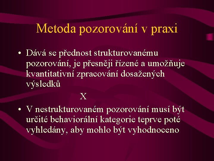 Metoda pozorování v praxi • Dává se přednost strukturovanému pozorování, je přesněji řízené a