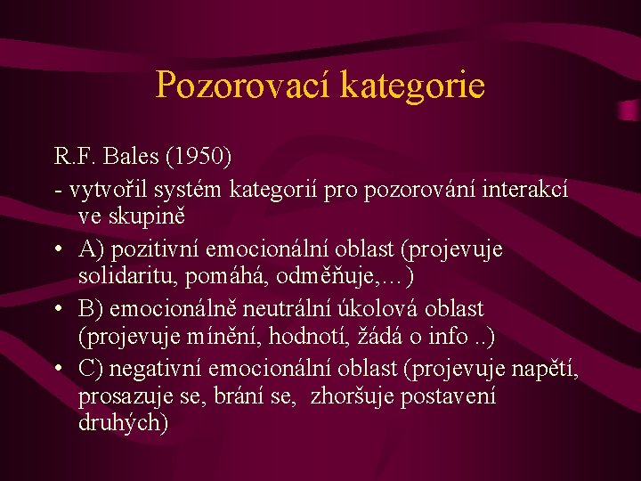 Pozorovací kategorie R. F. Bales (1950) - vytvořil systém kategorií pro pozorování interakcí ve