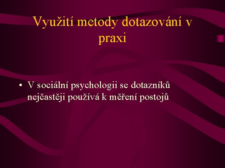 Využití metody dotazování v praxi • V sociální psychologii se dotazníků nejčastěji používá k