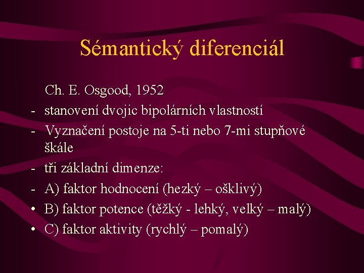 Sémantický diferenciál • • Ch. E. Osgood, 1952 stanovení dvojic bipolárních vlastností Vyznačení postoje