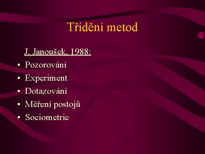 Třídění metod • • • J. Janoušek, 1988: Pozorování Experiment Dotazování Měření postojů Sociometrie