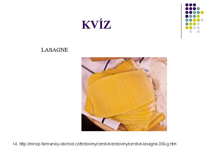 KVÍZ LASAGNE 14. http: //eshop. farmarsky-obchod. cz/testoviny/cerstve-lasagne-330 -g. htm 