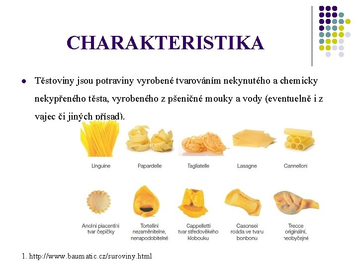 CHARAKTERISTIKA l Těstoviny jsou potraviny vyrobené tvarováním nekynutého a chemicky nekypřeného těsta, vyrobeného z