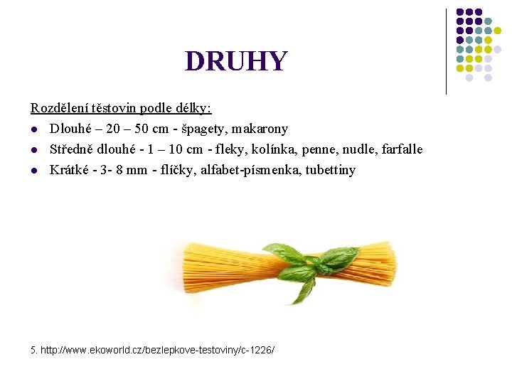 DRUHY Rozdělení těstovin podle délky: l Dlouhé – 20 – 50 cm - špagety,