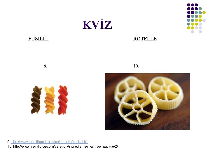 KVÍZ FUSILLI 9. http: //www. rgsrl. it/food_service/castello/pasta. htm 10. http: //www. vegalicious. org/category/ingredients/mushrooms/page/2/ ROTELLE