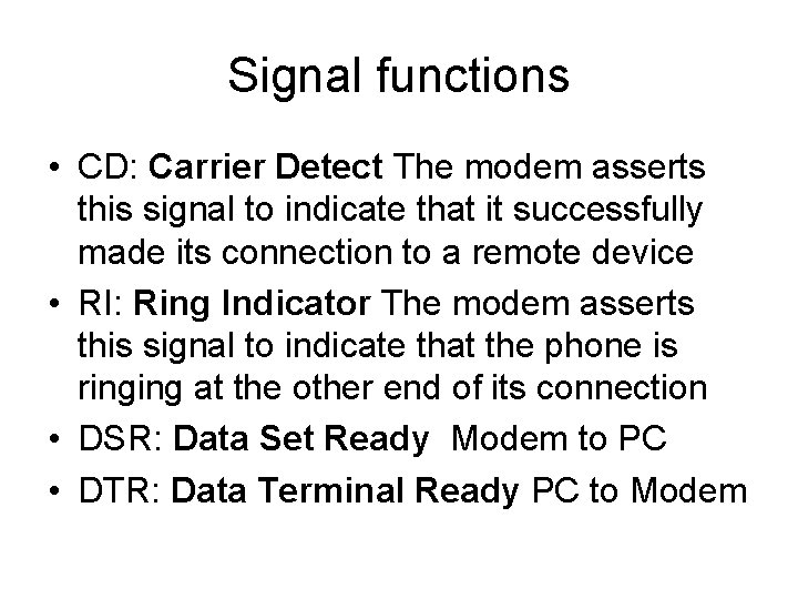 Signal functions • CD: Carrier Detect The modem asserts this signal to indicate that