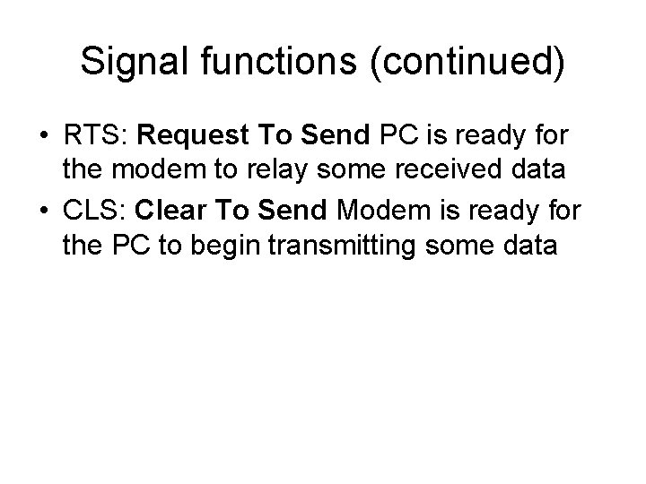 Signal functions (continued) • RTS: Request To Send PC is ready for the modem