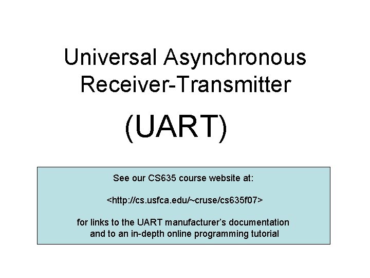 Universal Asynchronous Receiver-Transmitter (UART) See our CS 635 course website at: <http: //cs. usfca.